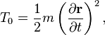 T_0=\frac{1}{2}m\left(\frac{\partial \mathbf{r}}{\partial t}\right)^2\,\!,