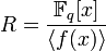 R = \frac{\mathbb{F}_q[x]}{\langle f(x) \rangle}