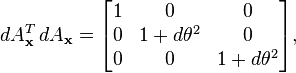  dA_{\bold{x}}^T \, dA_{\bold{x}} = \begin{bmatrix} 1 & 0 & 0 \\ 0 & 1+d\theta^2 & 0 \\ 0 & 0 & 1+d\theta^2 \end{bmatrix} , 