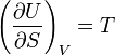 \left ( \frac{\partial U}{\partial S} \right )_V = T