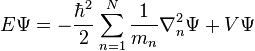  E\Psi = -\frac{\hbar^2}{2}\sum_{n=1}^{N}\frac{1}{m_n}\nabla_n^2\Psi + V\Psi 