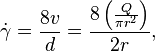 \dot\gamma = \frac{8v}{d} = \frac{8\left(\frac{Q}{\pi r^2}\right)}{2r},