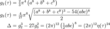 \begin{align}
  g_2(\tau) &= \tfrac{2}{3}\pi^4 \left(a^8 + b^8 + c^8\right) \\
  g_3(\tau) &= \tfrac{4}{27}\pi^6 \sqrt{\frac{(a^8+b^8+c^8)^3-54(abc)^8}{2}} \\
     \Delta &= g_2^3-27g_3^2 = (2\pi)^{12} \left(\tfrac{1}{2}a b c\right)^8 = (2\pi)^{12}\eta(\tau)^{24}
\end{align}