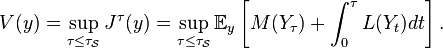 V(y) = \sup_{\tau \le \tau_\mathcal{S}} J^\tau (y) = \sup_{\tau \le \tau_\mathcal{S}} \mathbb{E}_y \left[ M(Y_\tau) + \int_0^\tau L(Y_t) dt \right]. 