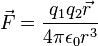 \vec{F} = \frac{q_{1} q_{2} \vec{r}}{4 \pi \epsilon_{0} r^3}