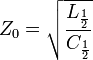 Z_0 = \sqrt{\frac{L_{\frac{1}{2}}}{C_{\frac{1}{2}}}}