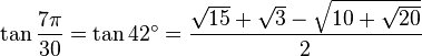 \tan\frac{7\pi}{30}=\tan 42^\circ=\frac{\sqrt{15}+\sqrt3-\sqrt{10+\sqrt{20}}}{2}\,