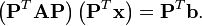  \left(\mathbf{P}^T\mathbf{A}\mathbf{P}\right) \left(\mathbf{P}^T\mathbf{x}\right) = \mathbf{P}^T\mathbf{b}.