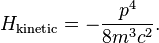 H_{\mathrm{kinetic}}=-\frac{p^{4}}{8m^{3}c^{2}}.