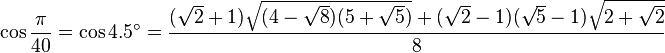 \cos \frac{\pi}{40} = \cos 4.5^\circ = \frac{(\sqrt{2}+1)\sqrt{(4-\sqrt{8})(5+\sqrt{5})}+(\sqrt{2}-1)(\sqrt{5}-1)\sqrt{2+\sqrt{2}}}{8}