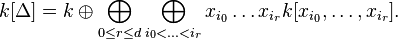  k[\Delta] = 
k\oplus\bigoplus_{0\leq r\leq d}
\bigoplus_{i_0<\ldots<i_r}x_{i_0}\ldots x_{i_r} k[x_{i_0},\ldots,x_{i_r}]. 