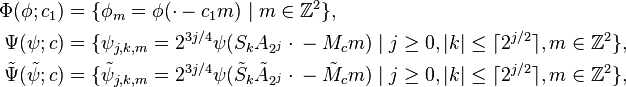  \begin{align}
\Phi(\phi; c_1) &= \{ \phi_m = \phi(\cdot{} - c_1 m) \mid m \in \Z^2 \}, \\
\Psi(\psi; c) &= \{ \psi_{j,k,m} = 2^{3j/4} \psi(S_k A_{2^j} \cdot{} - M_c m) \mid j \geq 0, |k| \leq \lceil 2^{j/2} \rceil, m \in \Z^2 \}, \\
\tilde\Psi(\tilde\psi; c) &= \{ \tilde{\psi}_{j,k,m} = 2^{3j/4} \psi(\tilde{S}_k \tilde{A}_{2^j} \cdot{} - \tilde{M}_c m) \mid j \geq 0, |k| \leq \lceil 2^{j/2} \rceil, m \in \Z^2 \},
\end{align} 