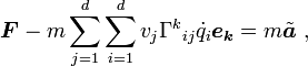 \boldsymbol {F}   -m \sum_{j=1}^{d} \sum_{i=1}^{d}v_j{\Gamma^k}_{ij}\dot q_i    \boldsymbol{e_k}  =m\tilde{\boldsymbol{a}}\ , 