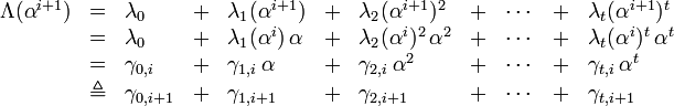 
\begin{array}{lllllllllll}
 \Lambda(\alpha^{i+1}) &=& \lambda_0 &+& \lambda_1 (\alpha^{i+1}) &+& \lambda_2 (\alpha^{i+1})^2 &+& \cdots &+& \lambda_t (\alpha^{i+1})^t  \\
                       &=& \lambda_0 &+& \lambda_1 (\alpha^i)\,\alpha &+& \lambda_2 (\alpha^i)^2\,\alpha^2 &+& \cdots &+& \lambda_t (\alpha^i)^t\,\alpha^t  \\
                       &=& \gamma_{0,i} &+& \gamma_{1,i}\,\alpha &+& \gamma_{2,i}\,\alpha^2 &+& \cdots &+& \gamma_{t,i}\,\alpha^t \\
                   &\triangleq& \gamma_{0,i+1} &+& \gamma_{1,i+1} &+& \gamma_{2,i+1} &+& \cdots &+& \gamma_{t,i+1}
\end{array}
