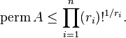 \operatorname{perm} A \leq \prod_{i=1}^n (r_i)!^{1/r_i}.