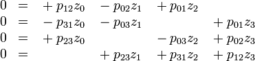  \begin{matrix}
0 & = & {}+ p_{12} z_0 & {}- p_{02} z_1 & {}+ p_{01} z_2 & \\
0 & = & {}- p_{31} z_0 & {}- p_{03} z_1 & & {}+ p_{01} z_3 \\
0 & = & {}+p_{23} z_0 & & {}- p_{03} z_2 & {}+ p_{02} z_3 \\
0 & = & & {}+p_{23} z_1 & {}+ p_{31} z_2 & {}+ p_{12} z_3
\end{matrix} 