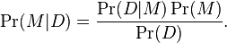 \Pr(M|D) = \frac{\Pr(D|M)\Pr(M)}{\Pr(D)}.