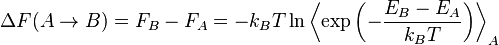 \Delta F(A \rightarrow B) = F_B - F_A = -k_B T \ln \left \langle \exp \left ( - \frac{E_B - E_A}{k_B T} \right ) \right \rangle _A
