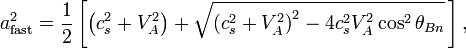  a_{\mathrm{fast}}^2 = \frac{1}{2} \left[\left(c_s^2 + V_A^2\right)+\sqrt{\left(c_s^2+V_A^2\right)^2-4c_s^2V_{A}^2 \cos^{2} \theta_{Bn}}\,\right],