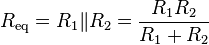 
R_\mathrm{eq} = R_1 \| R_2 = {R_1 R_2 \over R_1 + R_2}
