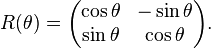 R(\theta ) = 
\begin{pmatrix}
\cos \theta & -\sin \theta \\
\sin \theta & \cos \theta
\end{pmatrix}.