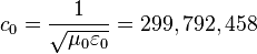 c_0 = \frac{1}{\sqrt{\mu_0 \varepsilon_0}} = 299,792,458