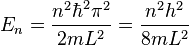 E_n = \frac{n^2\hbar^2 \pi ^2}{2mL^2} = \frac{n^2 h^2}{8mL^2}