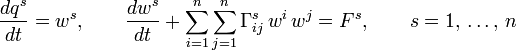 
\frac{dq^s}{dt}=w^s,\qquad\frac{d w^s}{dt}+\sum^n_{i=1}\sum^n_{j=1}\Gamma^s_{ij}\,w^i\,w^j=F^s,\qquad s=1,\,\ldots,\,n