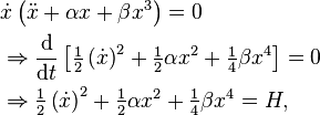 
\begin{align}
  & \dot{x} \left( \ddot{x} + \alpha x + \beta x^3 \right) = 0 
  \\ &\Rightarrow
  \frac{\text{d}}{\text{d}t} \left[ \tfrac12 \left( \dot{x} \right)^2 + \tfrac12 \alpha x^2 + \tfrac14 \beta x^4 \right] = 0 
  \\ & \Rightarrow
  \tfrac12 \left( \dot{x} \right)^2 + \tfrac12 \alpha x^2 + \tfrac14 \beta x^4 = H,
\end{align}
