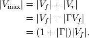 \begin{align}
  |V_\max| &= |V_f| + |V_r| \\
           &= |V_f| + |\Gamma V_f| \\
           &= (1 + |\Gamma|) |V_f|.
\end{align}