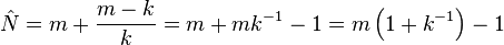 \hat{N} = m + \frac{m - k}{k}= m + mk^{-1} - 1 = m\left(1 + k^{-1}\right) - 1