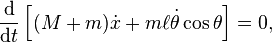 \frac{\mathrm{d}}{\mathrm{d}t} \left[ (M + m) \dot x + m \ell \dot\theta \cos\theta \right] = 0, 