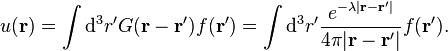 
u(\mathbf{r}) = \int \mathrm{d}^3r' G(\mathbf{r} - \mathbf{r}') f(\mathbf{r}')
= \int \mathrm{d}^3r' \frac{e^{- \lambda |\mathbf{r} - \mathbf{r}'|}}{4\pi |\mathbf{r} - \mathbf{r}'|} f(\mathbf{r}').
