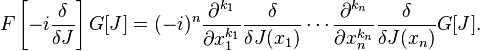 F\left[-i\frac{\delta}{\delta J}\right]G[J]=(-i)^n \frac{\partial^{k_1}}{\partial x_1^{k_1}}\frac{\delta}{\delta J(x_1)} \cdots \frac{\partial^{k_n}}{\partial x_n^{k_n}}\frac{\delta}{\delta J(x_n)} G[J].