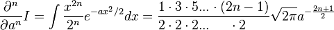  {\partial^n \over \partial a^n } I = \int {x^{2n} \over 2^n} e^{-ax^2/2}dx = {1\cdot 3 \cdot 5 ... \cdot (2n-1) \over 2 \cdot 2 \cdot 2 ... \;\;\;\;\;\cdot 2\;\;\;\;\;\;} \sqrt{2\pi} a^{-{2n+1\over2}}