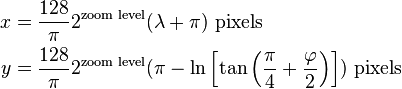 \begin{align}
  x &= \frac{128}{\pi} 2^{\text{zoom level}} (\lambda + \pi) \text{ pixels}\\
  y &= \frac{128}{\pi} 2^{\text{zoom level}} (\pi - \ln \left[\tan \left(\frac{\pi}{4} + \frac{\varphi}{2} \right) \right]) \text{ pixels}
\end{align}