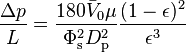 \frac{\Delta p}{L} = \frac{180 \bar V_0 \mu}{\Phi_\mathrm{s}^2 D_\mathrm{p}^2}\frac{(1-\epsilon)^2}{\epsilon^3}