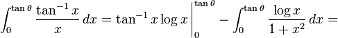 \int_0^{\tan \theta}\frac{\tan^{-1}x}{x}\,dx= \tan^{-1}x\log x \, \Bigg|_0^{\tan \theta} - \int_0^{\tan \theta}\frac{\log x}{1+x^2}\,dx=