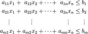 \begin{alignat}{7}
a_{11} x_1 &&\; + \;&& a_{12} x_2 &&\; + \cdots + \;&& a_{1n} x_n &&\; \leq \;&&& b_1      \\
a_{21} x_1 &&\; + \;&& a_{22} x_2 &&\; + \cdots + \;&& a_{2n} x_n &&\; \leq \;&&& b_2      \\
\vdots\;\;\; &&     && \vdots\;\;\; &&              && \vdots\;\;\; &&     &&& \;\vdots \\
a_{m1} x_1 &&\; + \;&& a_{m2} x_2 &&\; + \cdots + \;&& a_{mn} x_n &&\; \leq \;&&& b_m      \\
\end{alignat}