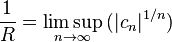 \frac{1}{R} = \limsup_{n \to \infty} \big( | c_{n} |^{1/n} \big)