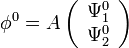  \phi^0 = A \left( \begin{array}{c} \Psi_1^0 \\ \Psi_2^0 \end{array} \right) 