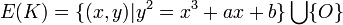 E(K) = \{(x, y) | y^2 = x^3 + ax + b\} \bigcup  \{O\}