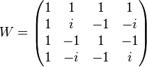 
W =
\begin{pmatrix}
1&1&1&1\\
1&i&-1&-i\\
1&-1&1&-1\\
1&-i&-1&i
\end{pmatrix} 
