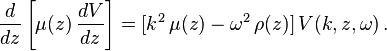 
   \frac{d}{dz}\left[\mu(z)\,\frac{dV}{dz}\right] = [k^2\,\mu(z) - \omega^2\,\rho(z)]\,V(k,z,\omega) \,.
 