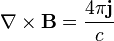 \nabla \times \mathbf{B} = \frac{4 \pi \mathbf{j}}{c}