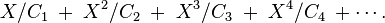  X/C_1 \; + \; X^2/C_2 \; + \; X^3/C_3 \; + \; X^4/C_4 \; + \cdots.