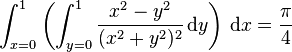 \int_{x=0}^1\left(\int_{y=0}^1\frac{x^2-y^2}{(x^2+y^2)^2}\,\text{d}y\right)\,\text{d}x=\frac{\pi}{4}