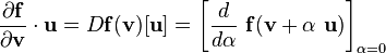  \frac{\partial \mathbf{f}}{\partial \mathbf{v}}\cdot\mathbf{u} = D\mathbf{f}(\mathbf{v})[\mathbf{u}] = \left[\frac{d }{d \alpha}~\mathbf{f}(\mathbf{v} + \alpha~\mathbf{u} ) \right]_{\alpha = 0}