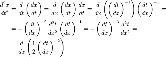 
\begin{align}
\frac{d^2 x}{d t^2} &= \frac{d}{d t}\left(\frac{d x}{d t}\right) = 
\frac{d}{d x}\left(\frac{d x}{d t}\right) \frac{d x}{d t} = 
\frac{d}{d x}\left(\left(\frac{d t}{d x}\right)^{-1}\right) \left(\frac{d t}{d x}\right)^{-1} = \\

& = - \left(\frac{d t}{d x}\right)^{-2} \frac{d^2 t}{d x^2} \left(\frac{d t}{d x}\right)^{-1} =
- \left(\frac{d t}{d x}\right)^{-3} \frac{d^2 t}{d x^2} = \\

& = \frac{d}{d x}\left(\frac{1}{2}\left(\frac{d t}{d x}\right)^{-2}\right)
\end{align}
