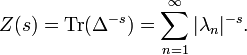  Z(s) = \operatorname{Tr}(\Delta^{-s}) = \sum_{n=1}^{\infty} \vert \lambda_{n} \vert^{-s}.